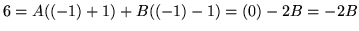 $ 6 = A((-1)+1) + B((-1)-1) = (0) - 2B = -2B $