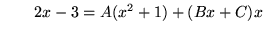 $ \ \ \ \ \ \ 2x-3 = A(x^2+1) + (Bx+C)x $