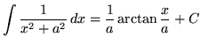 $ \displaystyle{ \int { 1 \over x^2+a^2 } \,dx } = \displaystyle{ {1 \over a} \arctan {x \over a} + C } $