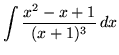 $ \displaystyle{ \int { x^2-x+1 \over (x+1)^3 } \,dx } $