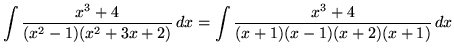 $ \displaystyle{ \int {x^3 + 4 \over (x^2 -1) (x^2 + 3x + 2) } \,dx }
= \displaystyle{ \int {x^3 + 4 \over (x+1)(x -1) (x + 2)(x+1) } \,dx } $