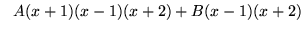 $ \ \ A(x+1)(x-1)(x+2) + B(x-1)(x+2) $