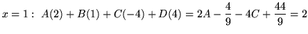 $ \displaystyle{x = 1: \ A(2) + B(1) + C(-4) + D(4) = 2A - {4 \over 9} - 4C + {44 \over 9} = 2 } $