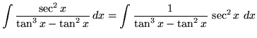 $ \displaystyle{ \int { \sec^2 x \over \tan^3 x - \tan^2 x } \,dx }
= \displaystyle{ \int { 1 \over \tan^3 x - \tan^2 x } \, \sec^2 x \ dx } $