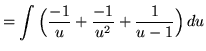 $ = \displaystyle{ \int{ \Big({-1 \over u} + {-1 \over u^2 } + {1 \over u-1} \Big) }\,du} $