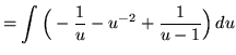 $ = \displaystyle{ \int{ \Big(-{1\over u} - u^{-2} + {1 \over u-1} \Big) }\,du} $