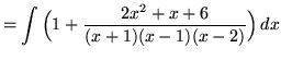 $ = \displaystyle{ \int { \Big( 1 + { 2x^2 + x +6 \over (x+1)(x -1) (x-2)} \Big) } \,dx } $