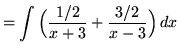 $ = \displaystyle{ \int { \Big( {1/2 \over x+ 3} + {3/2 \over x-3} \Big)} \,dx} $