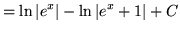 $ = \displaystyle{ \ln \vert e^x\vert - \ln \vert e^x+1\vert + C } $