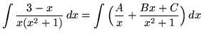 $ \displaystyle{ \int { 3 - x \over x(x^2 + 1) } \,dx} = \displaystyle{ \int{ \Big( {A \over x} + { Bx + C \over x^2 + 1} \Big) } \,dx} $