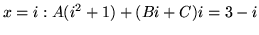 $ \displaystyle{x = i: A(i^2+1) + (Bi + C)i = 3 - i } $