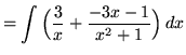 $ = \displaystyle{ \int{ \Big( {3 \over x} + { -3x - 1 \over x^2 + 1} \Big)}\,dx} $