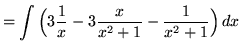 $ = \displaystyle{ \int{ \Big( 3{1 \over x} -3 { x \over x^2 + 1} - { 1 \over x^2 + 1} \Big) } \,dx } $