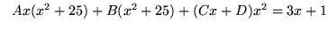 $ \ \ Ax(x^2 +25) + B(x^2 + 25) + (Cx + D) x^2 = 3x + 1 $