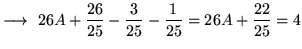 $ \longrightarrow \displaystyle{ \ 26A + {26 \over 25} - {3 \over 25} - {1 \over 25} = 26A + {22 \over 25} = 4 } $