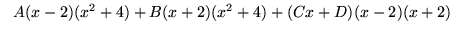 $ \ \ A(x-2)(x^2+4) + B(x+2)(x^2+4) + (Cx+D)(x-2)(x+2) $