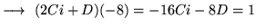 $ \longrightarrow \ (2Ci+D)(-8) = -16Ci - 8D = 1 $