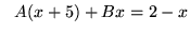 $ \ \ A(x+5) + Bx = 2-x $