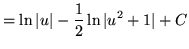 $ = \displaystyle{ \ln \vert u\vert - {1 \over 2} \ln \vert u^2 + 1\vert + C} $