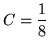 $ C = \displaystyle{1 \over 8} $