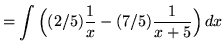 $ = \displaystyle{ \int { \Big( (2/5){1 \over x} - (7/5){1 \over x+5}\Big) } \,dx} $