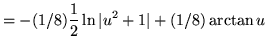 $ = \displaystyle{ -(1/8){1 \over 2} \ln \vert u^2 + 1\vert + (1/8) \arctan u } $