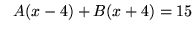 $ \ \ A(x-4) + B(x+4) = 15$