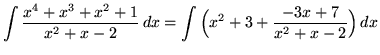 $ \displaystyle{ \int { x^4 + x^3 + x^2 + 1 \over x^2 + x -2 } \,dx }
= \displaystyle{ \int { \Big(x^2 + 3 + {-3x + 7 \over x^2 + x -2} \Big)} \,dx }$