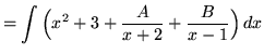 $ = \displaystyle{ \int { \Big(x^2 + 3 + {A \over x+2} + {B \over x-1} \Big) } \,dx }$