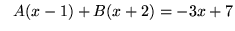 $ \ \ A(x-1) + B(x+2) = -3x + 7$