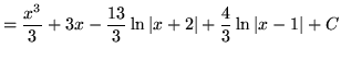 $ = \displaystyle{ {x^3 \over 3} +3x -{13\over 3} \ln {\vert x+2\vert} + {4\over 3} \ln {\vert x-1\vert} + C} $