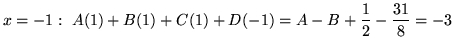 $ \displaystyle{x = -1: \ A(1) + B(1) + C(1) + D(-1) = A - B + {1 \over 2} - {31 \over 8} = -3 } $