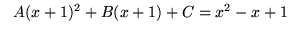 $ \ \ A(x+1)^2 + B(x+1) + C = x^2 - x + 1 $