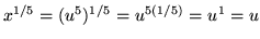 $ x^{1/5}= (u^{5})^{1/5} = u^{5(1/5)} = u^1 = u $