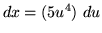 $ dx = (5u^{4}) \ du $