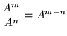 $ \displaystyle{ A^m \over A^n } = A^{m-n} $