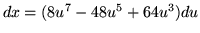 $ dx = (8u^7-48u^5+64u^3) du $