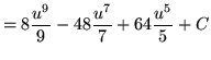 $ = \displaystyle{ 8{u^9 \over 9} - 48{u^7 \over 7} + 64{u^5 \over 5} } + C $