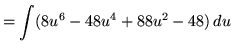 $ = \displaystyle{ \int (8u^6-48u^4+88u^2-48) \, du } $