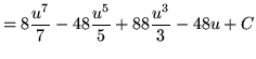 $ = \displaystyle{ 8{u^7 \over 7} - 48{u^5 \over 5} + 88{u^3 \over 3} - 48u } + C $