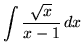 $ \displaystyle{ \int { \sqrt{x} \over x-1 } \, dx } $