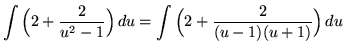 $ \displaystyle{ \int \Big( 2 + {2 \over u^2-1} \Big) \, du } = \displaystyle{ \int \Big( 2 + {2 \over (u-1)(u+1) } \Big) \, du } $