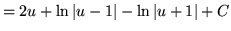 $ = \displaystyle{ 2u + \ln \vert u-1\vert - \ln \vert u+1\vert + C} $