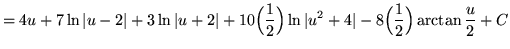 $ = \displaystyle{ 4u + 7 \ln\vert u-2\vert + 3 \ln\vert u+2\vert + 10\Big({1 \o...
...2}\Big) \ln\vert u^2+4\vert - 8 \Big({1 \over 2}\Big) \arctan{u \over 2} } + C $