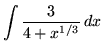 $ \displaystyle{ \int { 3 \over 4+x^{1/3} } \,dx } $