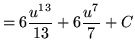 $ = \displaystyle{ 6{u^{13} \over 13} + 6{u^{7} \over 7} } + C $