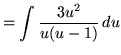 $ = \displaystyle{ \int { 3u^2 \over u(u-1) } \, du } $