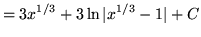 $ = \displaystyle{ 3x^{1/3} + 3 \ln \vert x^{1/3}-1\vert } + C $