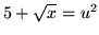 $ 5 + \sqrt{x} = u^2 $