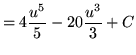 $ = \displaystyle{ 4{u^5 \over 5}-20{u^3 \over 3} } + C $